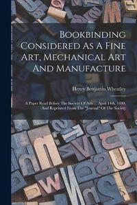 Cover image for Bookbinding Considered As A Fine Art, Mechanical Art And Manufacture