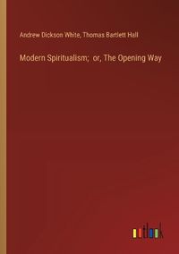Cover image for Modern Spiritualism; or, The Opening Way
