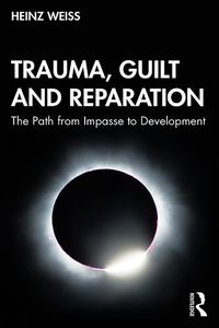 Cover image for Trauma, Guilt and Reparation: The Path from Impasse to Development