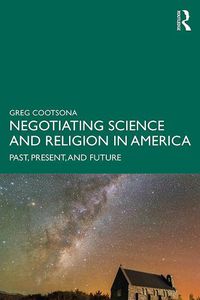 Cover image for Negotiating Science and Religion in America: Past, Present, and Future