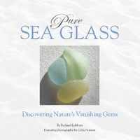 Cover image for Pure Sea Glass: Discovering Nature's Vanishing Gems