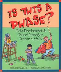 Cover image for Is This a Phase?: Child Development and Parent Strategies from Birth to Six