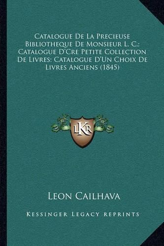 Catalogue de La Precieuse Bibliotheque de Monsieur L. C.; Catalogue D'Cre Petite Collection de Livres; Catalogue D'Un Choix de Livres Anciens (1845)