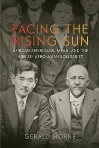 Cover image for Facing the Rising Sun: African Americans, Japan, and the Rise of Afro-Asian Solidarity