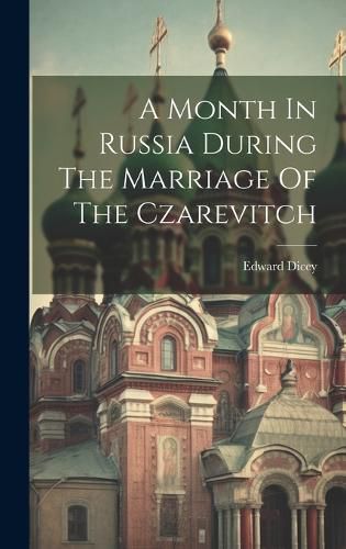 Cover image for A Month In Russia During The Marriage Of The Czarevitch