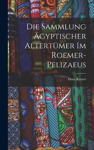 Cover image for Die Sammlung aegyptischer Altertuemer im Roemer-Pelizaeus