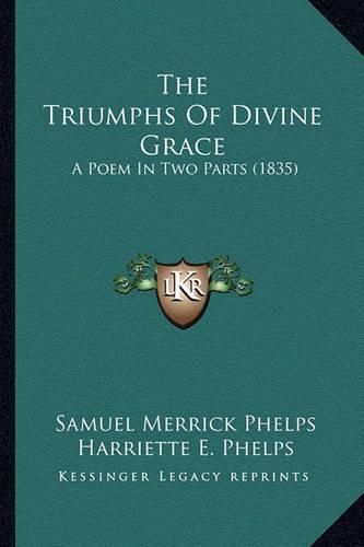 Cover image for The Triumphs of Divine Grace: A Poem in Two Parts (1835)