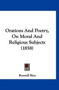 Cover image for Orations and Poetry, on Moral and Religious Subjects (1858)