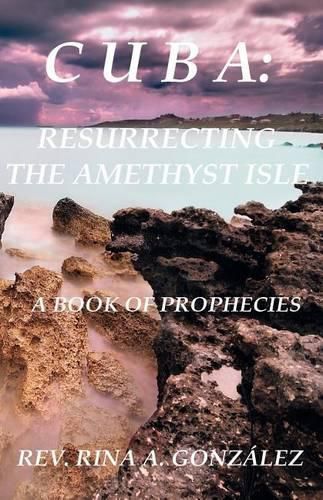 Cover image for Cuba: Resurrecting the Amethyst Isle: A Book of Prophecies