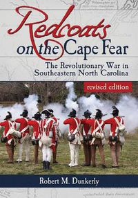 Cover image for Redcoats on the Cape Fear: The Revolutionary War in Southeastern North Carolina, revised edition