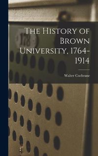 Cover image for The History of Brown University, 1764-1914