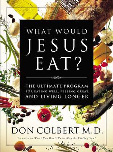 Cover image for What Would Jesus Eat?: The Ultimate Program for Eating Well, Feeling Great, and Living Longer