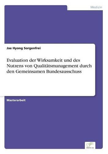 Cover image for Evaluation der Wirksamkeit und des Nutzens von Qualitatsmanagement durch den Gemeinsamen Bundesausschuss