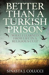 Cover image for Better Than a Turkish Prison: What I Learned From Life in a Religious Cult