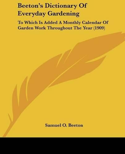 Beeton's Dictionary of Everyday Gardening: To Which Is Added a Monthly Calendar of Garden Work Throughout the Year (1909)