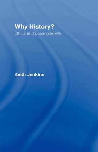 Cover image for Why History?: Ethics and postmodernity