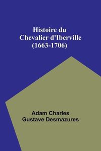 Cover image for Histoire du Chevalier d'Iberville (1663-1706)