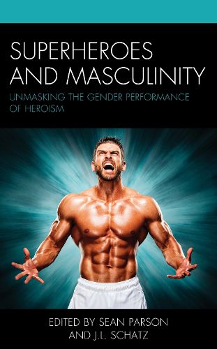 Cover image for Superheroes and Masculinity: Unmasking the Gender Performance of Heroism