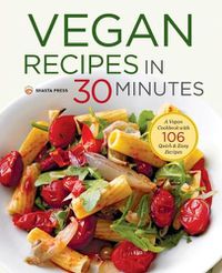 Cover image for Vegan Recipes in 30 Minutes: A Vegan Cookbook with 106 Quick & Easy Recipes