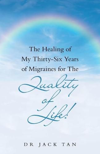 Cover image for The Healing of My Thirty-Six Years of Migraines for the Quality of Life!