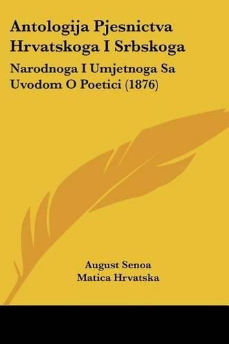 Antologija Pjesnictva Hrvatskoga I Srbskoga: Narodnoga I Umjetnoga Sa Uvodom O Poetici (1876)