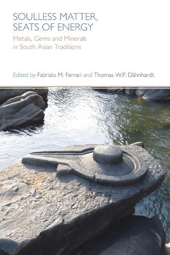 Cover image for Soulless Matter, Seats of Energy: Metals, Gems and Minerals in South Asian Traditions