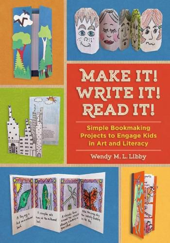 Cover image for Make It! Write It! Read It!: Simple Bookmaking Projects to Engage Kids in Art and Literacy