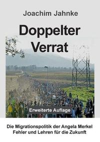 Cover image for Doppelter Verrat: Die Migrationspolitik der Angela Merkel - Fehler und Lehren fur die Zukunft