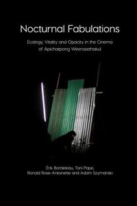 Cover image for Nocturnal Fabulations: Ecology, Vitality and Opacity in the Cinema of Apichatpong Weerasethakul