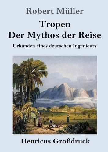 Tropen. Der Mythos der Reise (Grossdruck): Urkunden eines deutschen Ingenieurs