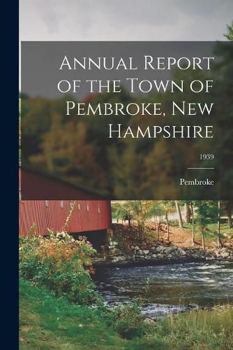 Cover image for Annual Report of the Town of Pembroke, New Hampshire; 1939