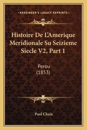 Histoire de L'Amerique Meridionale Su Seizieme Siecle V2, Part 1: Perou (1853)