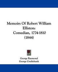 Cover image for Memoirs Of Robert William Elliston: Comedian, 1774-1810 (1844)