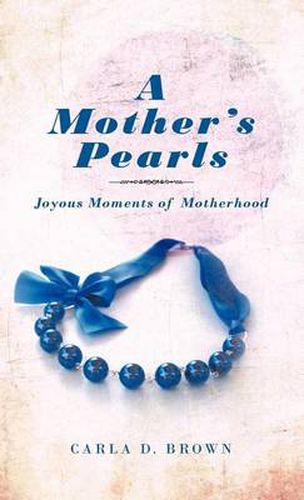 Cover image for A Mother's Pearls: Joyous Moments of Motherhood