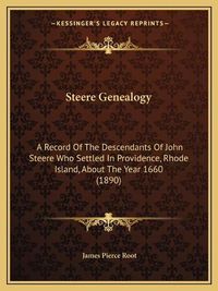 Cover image for Steere Genealogy: A Record of the Descendants of John Steere Who Settled in Providence, Rhode Island, about the Year 1660 (1890)