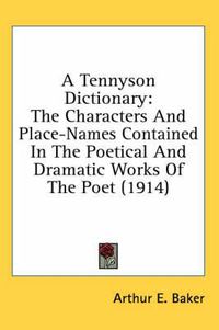Cover image for A Tennyson Dictionary: The Characters and Place-Names Contained in the Poetical and Dramatic Works of the Poet (1914)