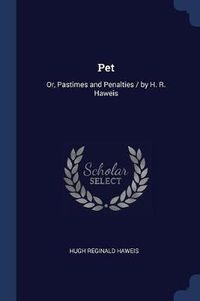 Cover image for Pet: Or, Pastimes and Penalties / By H. R. Haweis