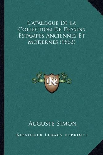 Cover image for Catalogue de La Collection de Dessins Estampes Anciennes Et Modernes (1862)