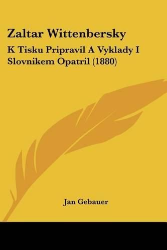 Cover image for Zaltar Wittenbersky: K Tisku Pripravil a Vyklady I Slovnikem Opatril (1880)