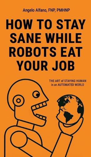 Cover image for How to Stay Sane While Robots Eat Your Job