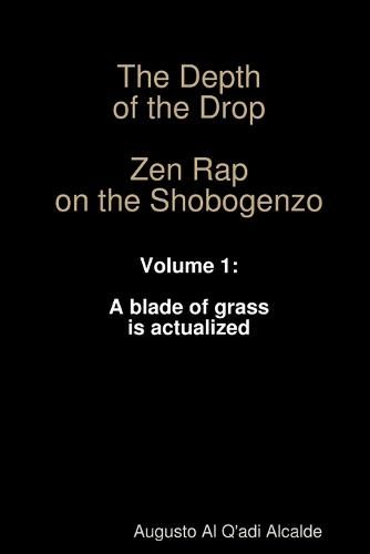 Cover image for The Depth of the Drop: Zen Rap on the Shobogenzo Volume 1: A Blade of Grass is Actualized