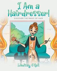 Cover image for I Am a Hairdresser!: Discover the Magic of Hair