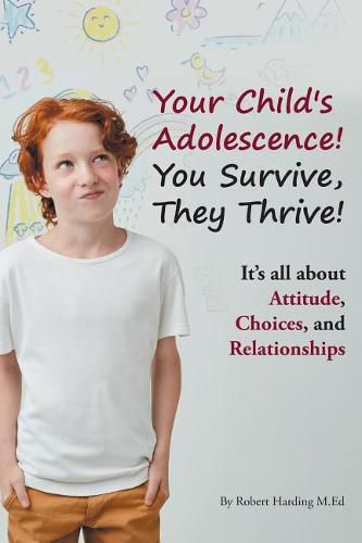 Cover image for Your Child's Adolescence! You Survive, They Thrive!: It's All about Attitude, Choices, and Relationships