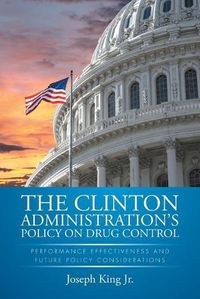 Cover image for The Clinton Administration's Policy on Drug Control: Performance Effectiveness and Future Policy Considerations