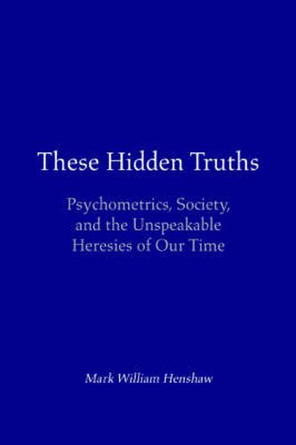 Cover image for These Hidden Truths: Psychometrics, Society, and the Unspeakable Heresies of Our Time