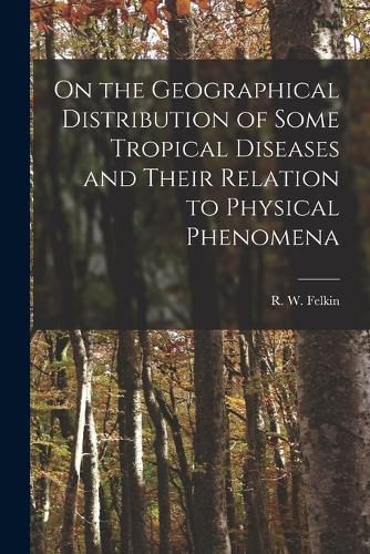 Cover image for On the Geographical Distribution of Some Tropical Diseases and Their Relation to Physical Phenomena