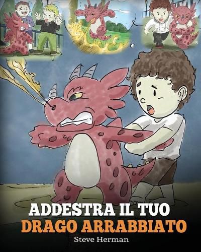 Addestra il tuo drago arrabbiato: (Train Your Angry Dragon) Una simpatica storia per bambini, per educarli alle emozioni e alla gestione della rabbia.