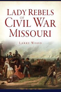 Cover image for Lady Rebels of Civil War Missouri