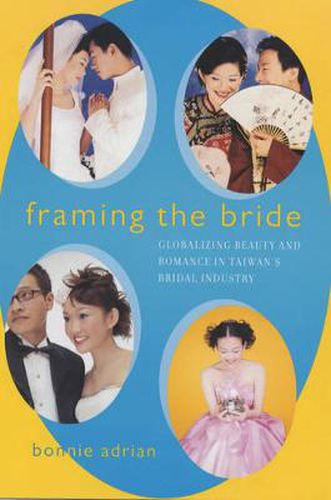 Cover image for Framing the Bride: Globalizing Beauty and Romance in Taiwan's Bridal Industry