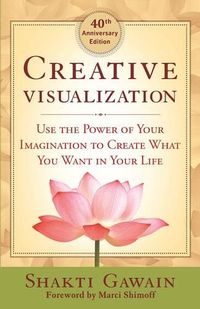 Cover image for Creative Visualization: Use the Power of Your Imagination to Create What You Want in Life